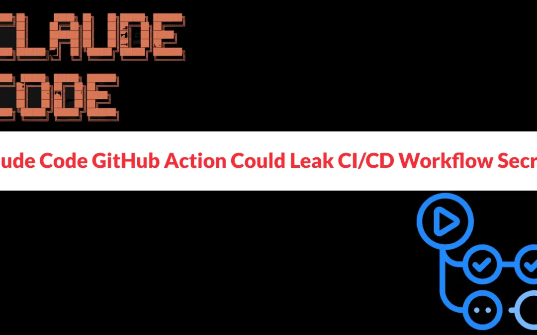 Microsoft Warns Claude Code GitHub Action Could Leak CI/CD Workflow Secrets